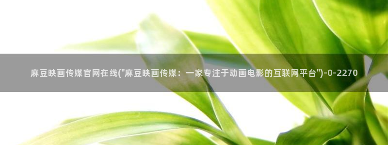 麻豆传媒app官网版ios：麻豆映画传媒官网在线(\