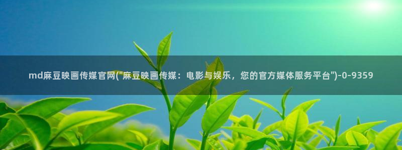 麻豆传媒网址官网：md麻豆映画传媒官网(\